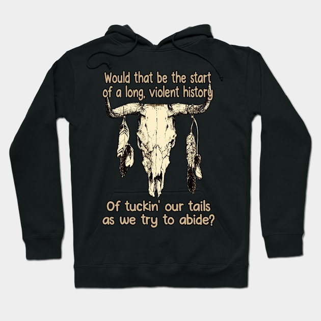 Would That Be The Start Of A Long, Violent History Of Tuckin' Our Tails As We Try To Abide Bull & Feathers Hoodie by Creative feather